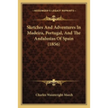 Sketches And Adventures In Madeira, Portugal, And The Andalusias Of Spain (1856)