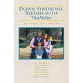 Down Syndrome, Blessed with ThisAbility: Now Imagine Life without Me