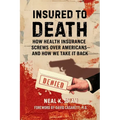 Insured to Death: How Health Insurance Screws Over Americans - And How We Take It Back