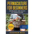 Permaculture for Beginners: Knowledge and Basics of Permaculture