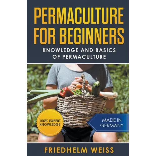 Permaculture for Beginners: Knowledge and Basics of Permaculture