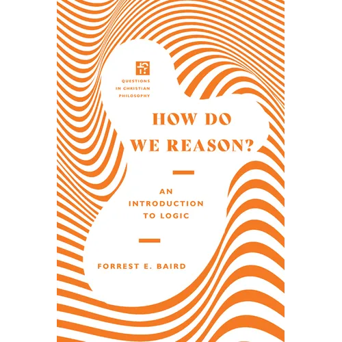 How Do We Reason?: An Introduction to Logic