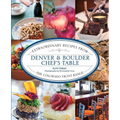 Denver & Boulder Chef's Table: Extraordinary Recipes From The Colorado Front Range