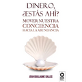 Dinero, ¿estás ahí?: Mover nuestra conciencia hacia la abundancia