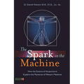 The Spark in the Machine: How the Science of Acupuncture Explains the Mysteries of Western Medicine