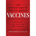 The Unfortunate Truth About Vaccines: Exposing the Vaccine Orthodoxy