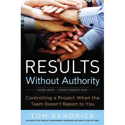 The Results Without Authority: Controlling a Project When the Team Doesn't Report to You