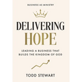 Delivering Hope: Leading a Business That Builds the Kingdom of God