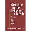 Welcome to the Episcopal Church: An Introduction to Its History, Faith, and Worship