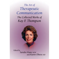 The Art of Therapeutic Communication: The Collected Works of Kay F Thompson