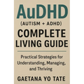 AuDHD (Autism + ADHD) Complete Living Guide: Practical Strategies for Understanding, Managing, and Thriving