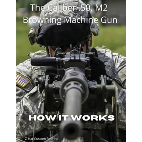 The Caliber .50 M2 Browning Machine Gun - How it Works