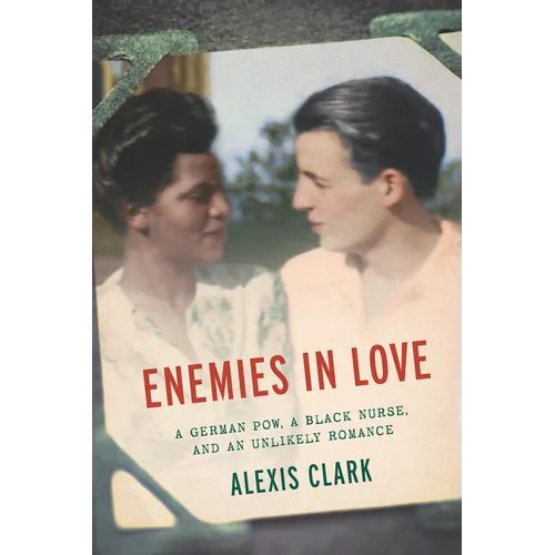 Enemies in Love: A German POW, a Black Nurse, and an Unlikely Romance