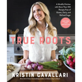 True Roots: A Mindful Kitchen with More Than 100 Recipes Free of Gluten, Dairy, and Refined Sugar: A Cookbook