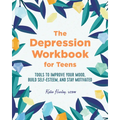 The Depression Workbook for Teens: Tools to Improve Your Mood, Build Self-Esteem, and Stay Motivated