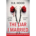 The Liar I Married: A totally addictive psychological thriller with a mind-blowing twist