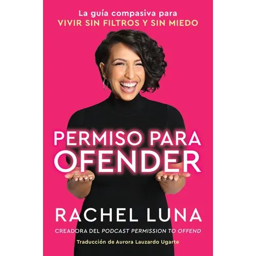 Permission to Offend \ Permiso Para Ofender: La Guía Compasiva Para Vivir Sin Filtros Y Sin Miedo