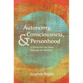 Autonomy, Consciousness, and Personhood: A Primer for the Public Dialogue on Abortion
