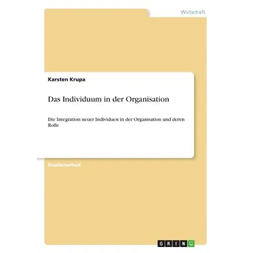 Das Individuum in der Organisation: Die Integration neuer Individuen in der Organisation und deren Rolle