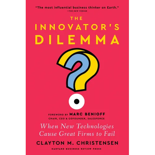 The Innovator's Dilemma, with a New Foreword: When New Technologies Cause Great Firms to Fail