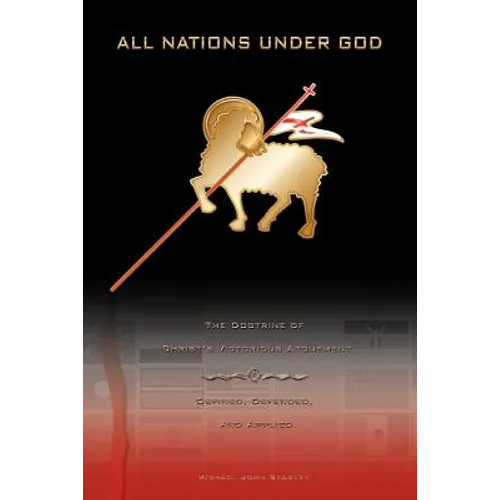 All Nations Under God: The Doctrine of Christ's Victorious Atonement - Defined, Defended, and Applied