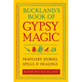 Buckland's Book of Gypsy Magic: Travelers' Stories, Spells, & Healings