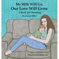 My Milk Will Go, Our Love Will Grow: A Book for Weaning