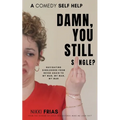 Damn, You Still Single?: A Self-Help Guide to Navigating Singlehood from "Never Again to My Man, My Man, My Man.