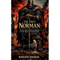 The First Norman: The True Story of Rollo of Normandy and the Lineage That Remade Europe