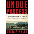 Undue Process: The Inside Story of Trump's Mass Deportation Program