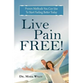 Live Pain Free: Proven Methods You Can Use To Start Feeling Better Today