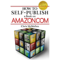 How to Self-Publish a Book on Amazon.com: Writing, Editing, Designing, Publishing, and Marketing