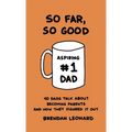 So Far, So Good: 40 Dads Talk about Becoming Parents and How They Figured It Out