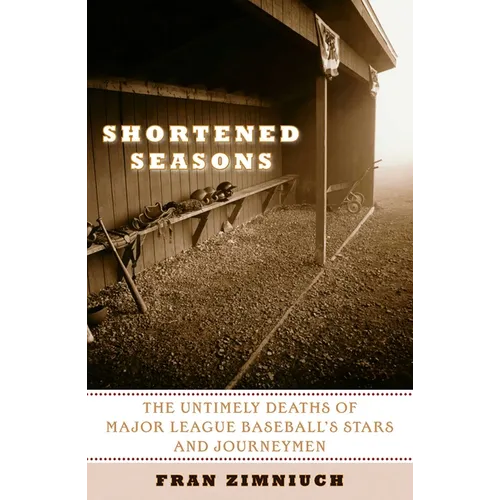 Shortened Seasons: The Untimely Deaths of Major League Baseball's Stars and Journeymen