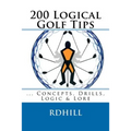 200 Logical Golf Tips: Concepts, Drills, Logic & Lore