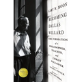 Becoming Dallas Willard: The Formation of a Philosopher, Teacher, and Christ Follower