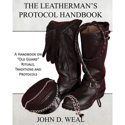 The Leatherman's Protocol Handbook: A Handbook on "Old Guard" Rituals, Traditions and Protocols