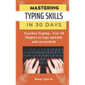 Mastering Typing Skills in 30 Days: Teaches Typing - Use 10 fingers to type quickly and accurately