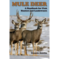 Mule Deer: A Handbook for Utah Hunters and Landowners