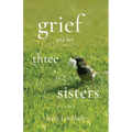 Grief and Her Three Sisters