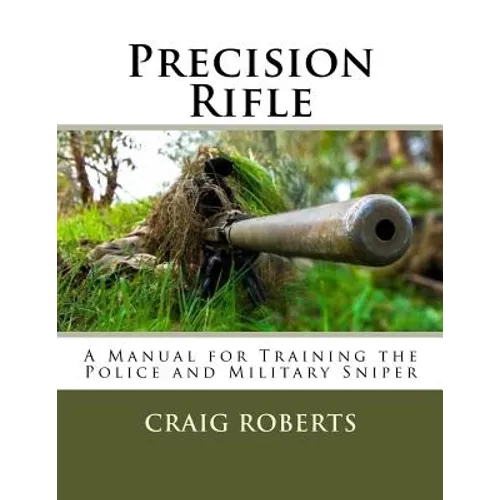 Precision Rifle: A Training Manual For Police and Military Snipers