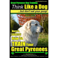 Great Pyrenees Dog Training Think Like a Dog - But Don't Eat Your Poop!: 'Paws On Paws Off' - Great Pyrenees - Breed Expert Dog Training