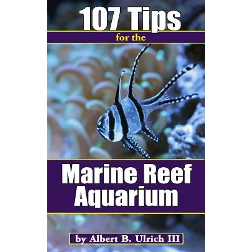 107 Tips for the Marine Reef Aquarium