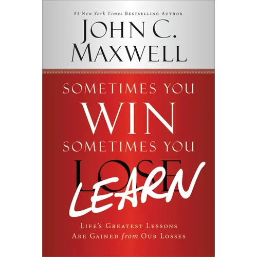 Sometimes You Win--Sometimes You Learn: Life's Greatest Lessons Are Gained from Our Losses