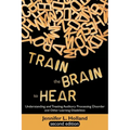 Train the Brain to Hear: Understanding and Treating Auditory Processing Disorder, Dyslexia, Dysgraphia, Dyspraxia, Short Term Memory, Executive