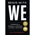Begin With WE: 10 Principles for Building and Sustaining a Culture of Excellence