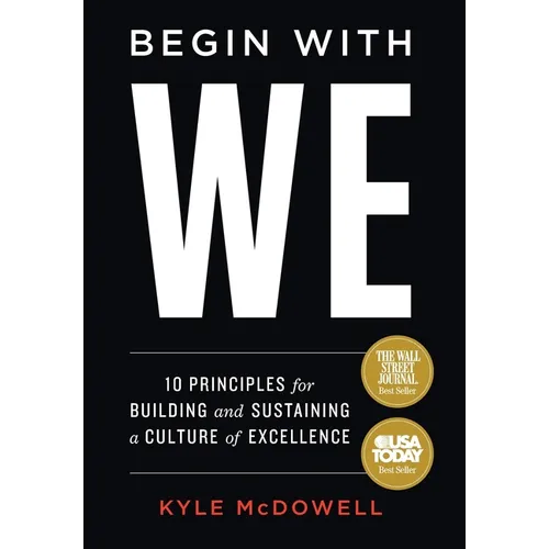 Begin With WE: 10 Principles for Building and Sustaining a Culture of Excellence