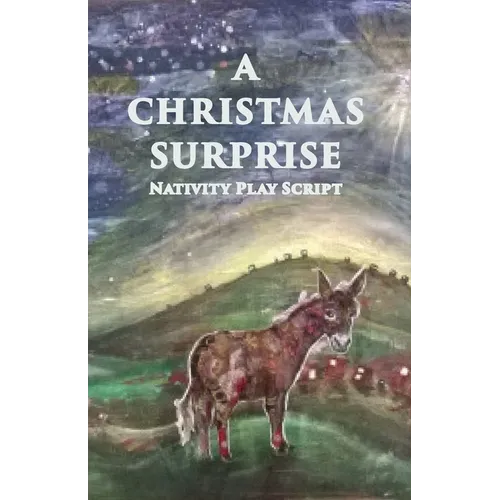 A Christmas Surprise: A Nativity Play Script For Children