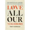Love All Our Neighbors: How Churches That Hold a Traditional Sexual Ethic Can Care for LGBTQ People