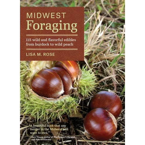 Midwest Foraging: 115 Wild and Flavorful Edibles from Burdock to Wild Peach